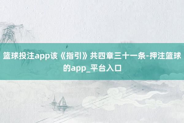 篮球投注app该《指引》共四章三十一条-押注篮球的app_平台入口